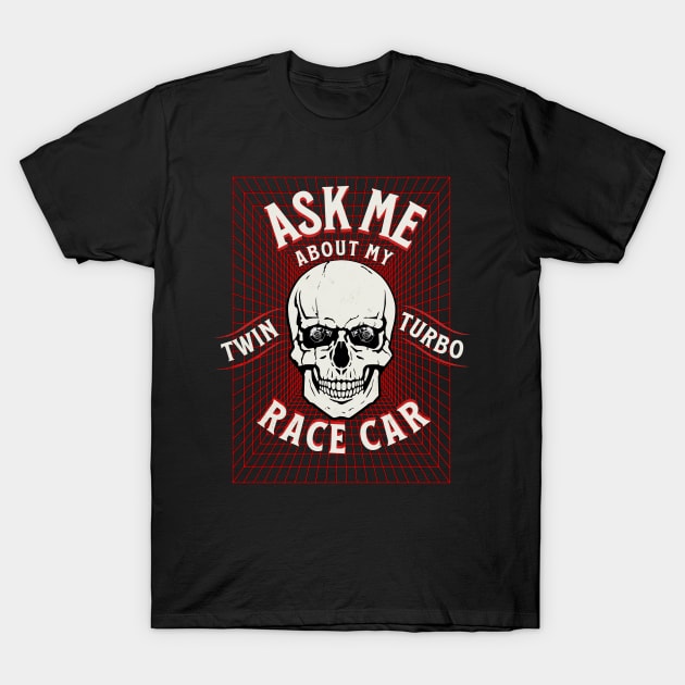 Ask Me About My Twin Turbo Race Car Skull Turbo T-Shirt by Carantined Chao$